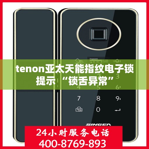 tenon亚太天能指纹电子锁提示 “锁舌异常”