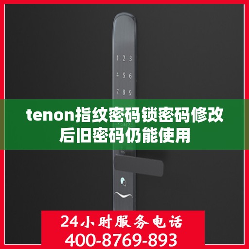 tenon指纹密码锁密码修改后旧密码仍能使用