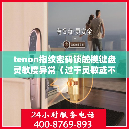 tenon指纹密码锁触摸键盘灵敏度异常（过于灵敏或不灵敏）