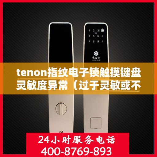 tenon指纹电子锁触摸键盘灵敏度异常（过于灵敏或不灵敏）