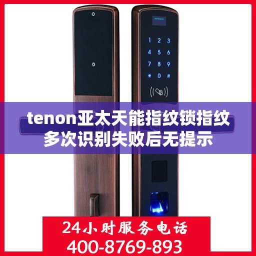 tenon亚太天能指纹锁指纹多次识别失败后无提示