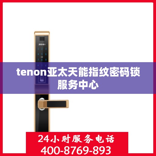 tenon亚太天能指纹密码锁服务中心