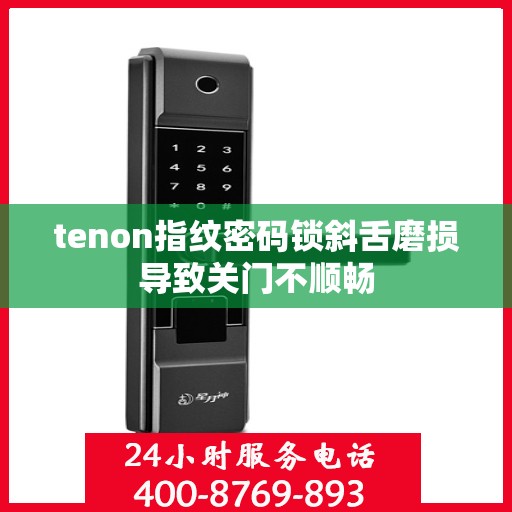 tenon指纹密码锁斜舌磨损导致关门不顺畅