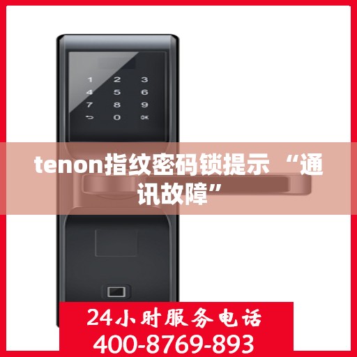 tenon指纹密码锁提示 “通讯故障”