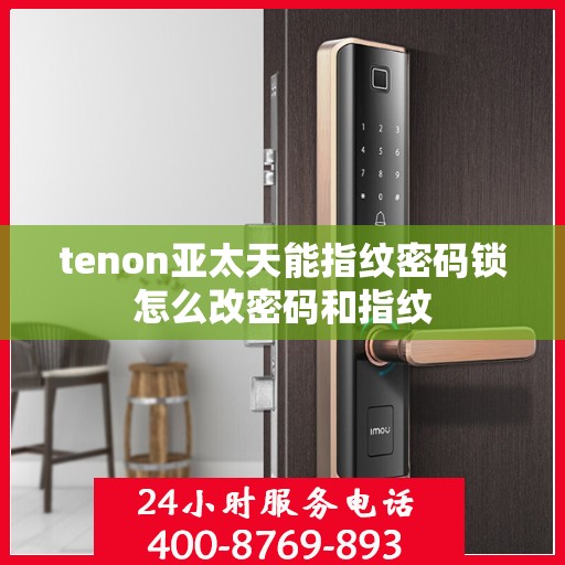 tenon亚太天能指纹密码锁怎么改密码和指纹