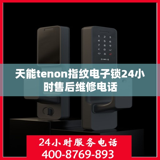 天能tenon指纹电子锁24小时售后维修电话