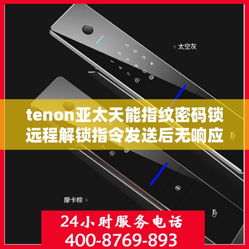 tenon亚太天能指纹密码锁远程解锁指令发送后无响应
