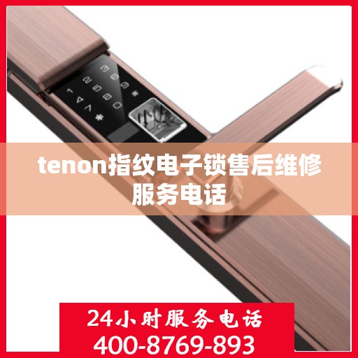 tenon指纹电子锁售后维修服务电话