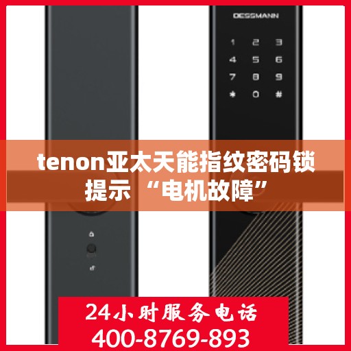 tenon亚太天能指纹密码锁提示 “电机故障”