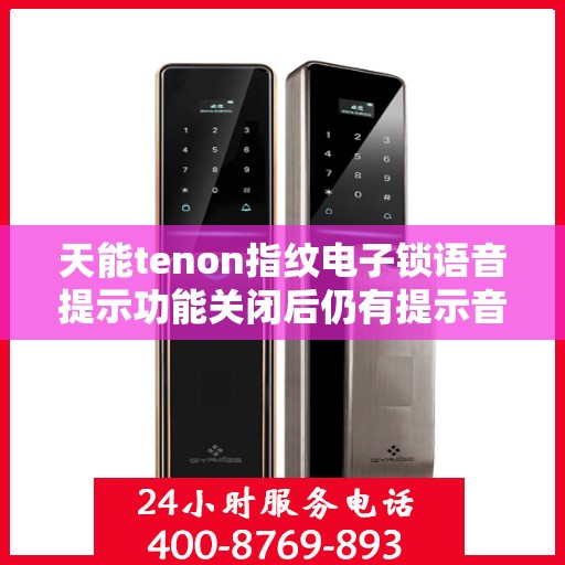天能tenon指纹电子锁语音提示功能关闭后仍有提示音