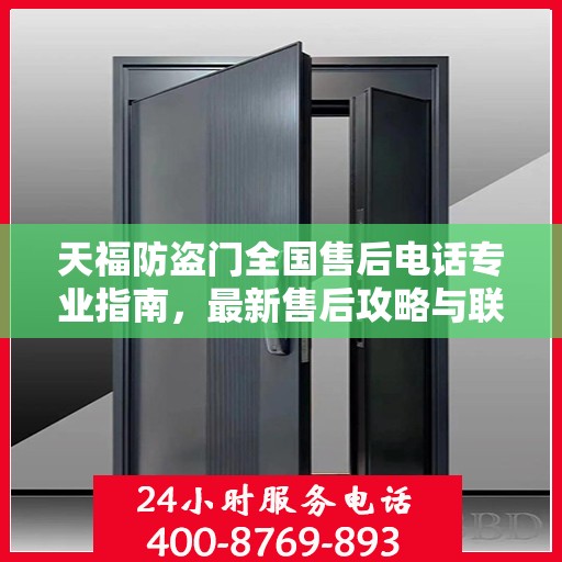 天福防盗门全国售后电话专业指南，最新售后攻略与联系方式