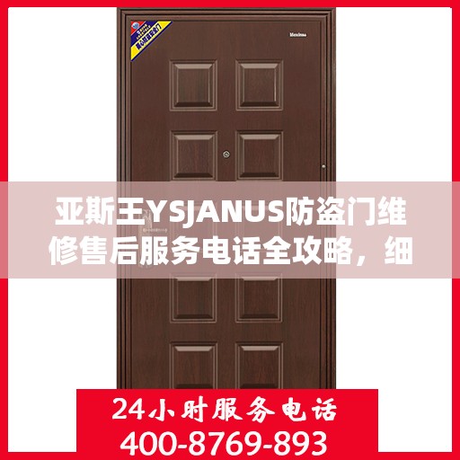 亚斯王YSJANUS防盗门维修售后服务电话全攻略，细节解析与售后支持一网打尽