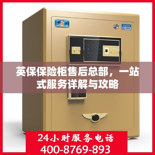 英保保险柜售后总部，一站式服务详解与攻略