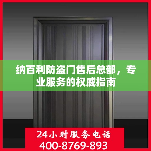 纳百利防盗门售后总部，专业服务的权威指南