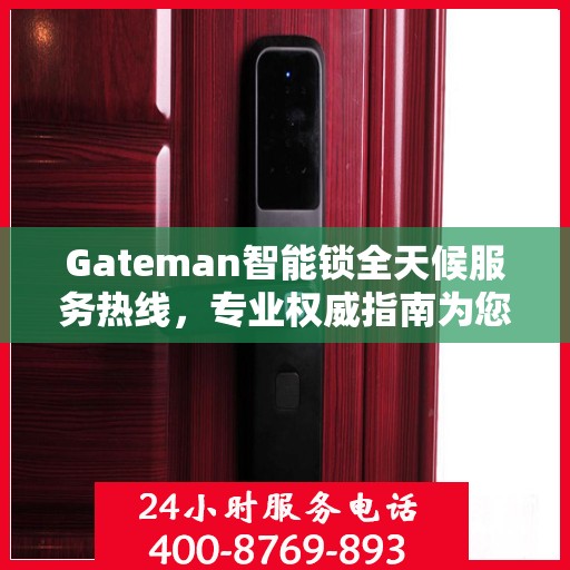 Gateman智能锁全天候服务热线，专业权威指南为您护航
