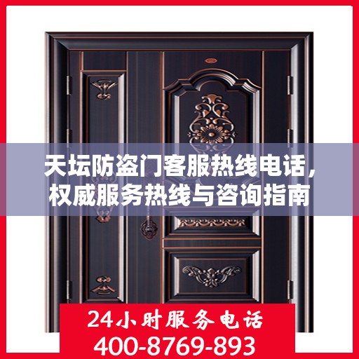 天坛防盗门客服热线电话，权威服务热线与咨询指南