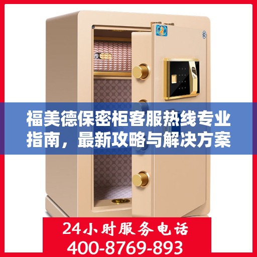 福美德保密柜客服热线专业指南，最新攻略与解决方案