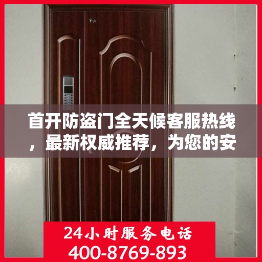 首开防盗门全天候客服热线，最新权威推荐，为您的安全保驾护航