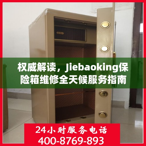 权威解读，Jiebaoking保险箱维修全天候服务指南