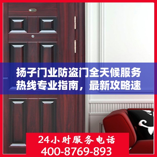 扬子门业防盗门全天候服务热线专业指南，最新攻略速递