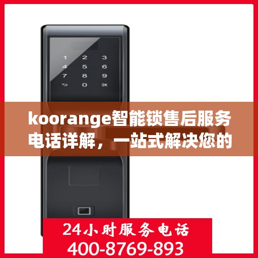 koorange智能锁售后服务电话详解，一站式解决您的疑问