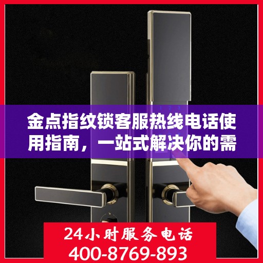 金点指纹锁客服热线电话使用指南，一站式解决你的需求！