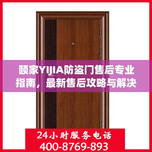 颐家YIJIA防盗门售后专业指南，最新售后攻略与解决方案