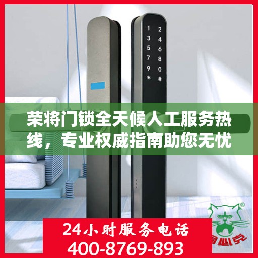 荣将门锁全天候人工服务热线，专业权威指南助您无忧解锁