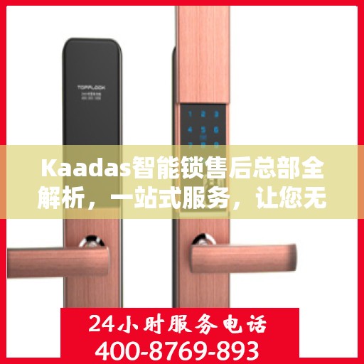 Kaadas智能锁售后总部全解析，一站式服务，让您无忧使用智能锁！