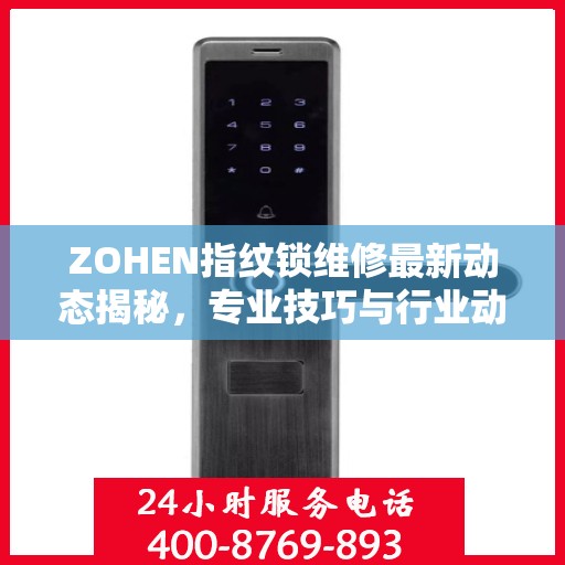ZOHEN指纹锁维修最新动态揭秘，专业技巧与行业动态速递