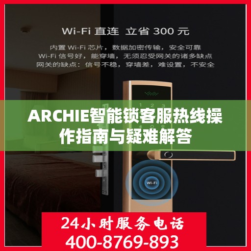 ARCHIE智能锁客服热线操作指南与疑难解答
