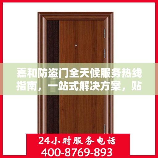 嘉和防盗门全天候服务热线指南，一站式解决方案，贴心守护您的安全门户