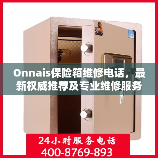 Onnais保险箱维修电话，最新权威推荐及专业维修服务指南