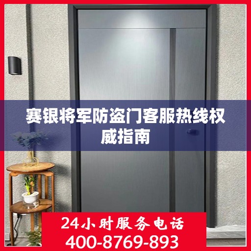 赛银将军防盗门客服热线权威指南