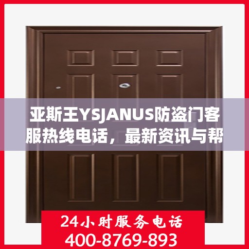 亚斯王YSJANUS防盗门客服热线电话，最新资讯与帮助中心