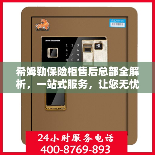 希姆勒保险柜售后总部全解析，一站式服务，让您无忧！
