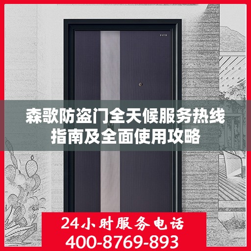 森歌防盗门全天候服务热线指南及全面使用攻略