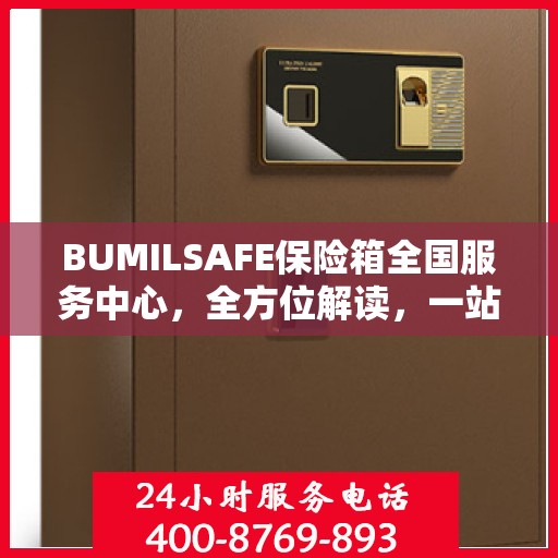 BUMILSAFE保险箱全国服务中心，全方位解读，一站式服务