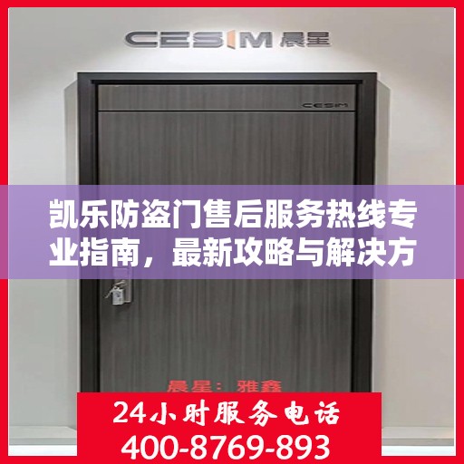 凯乐防盗门售后服务热线专业指南，最新攻略与解决方案