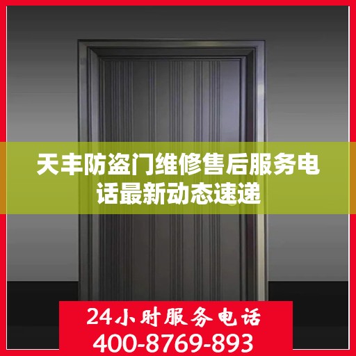 天丰防盗门维修售后服务电话最新动态速递