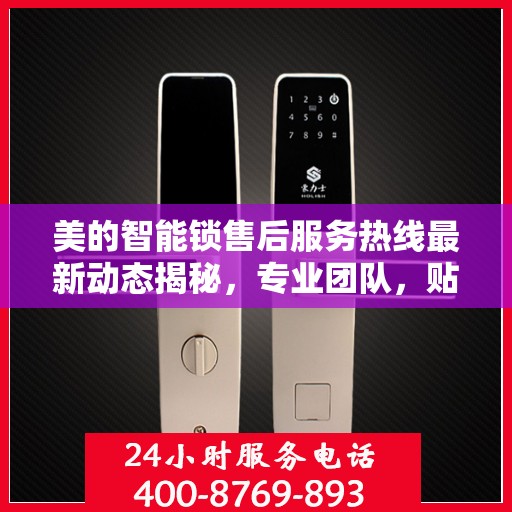 美的智能锁售后服务热线最新动态揭秘，专业团队，贴心服务