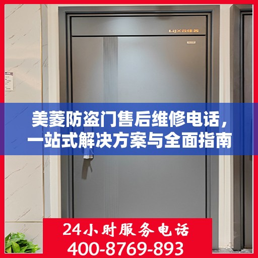 美菱防盗门售后维修电话，一站式解决方案与全面指南