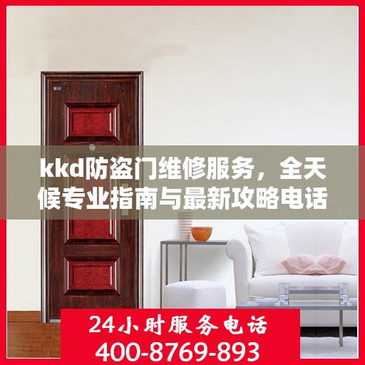 kkd防盗门维修服务，全天候专业指南与最新攻略电话支持