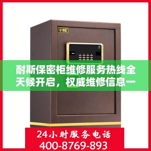耐斯保密柜维修服务热线全天候开启，权威维修信息一览
