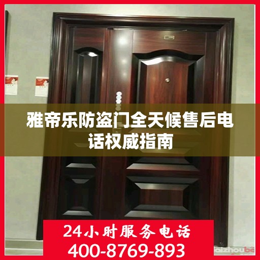 雅帝乐防盗门全天候售后电话权威指南