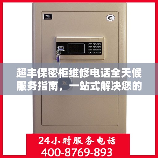 超丰保密柜维修电话全天候服务指南，一站式解决您的维修需求