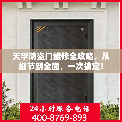 天孚防盗门维修全攻略，从细节到全面，一次搞定！