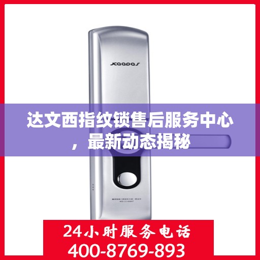 达文西指纹锁售后服务中心，最新动态揭秘