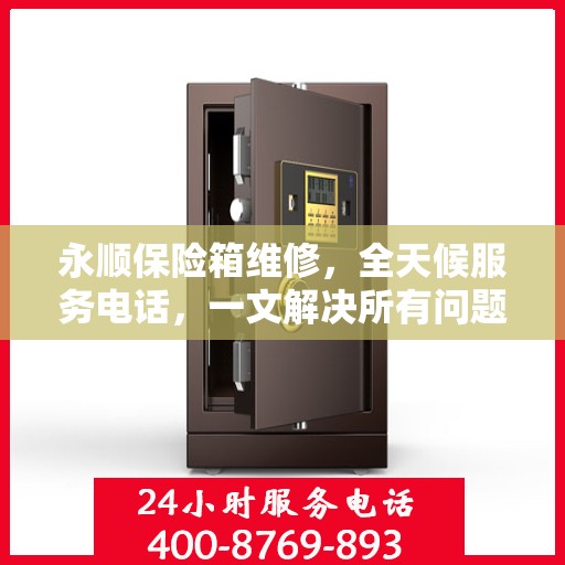 永顺保险箱维修，全天候服务电话，一文解决所有问题