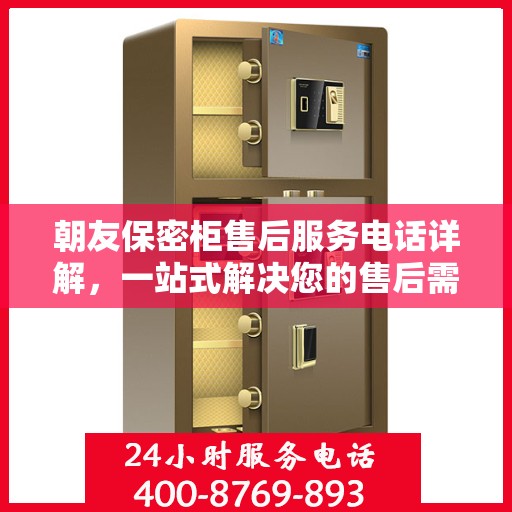 朝友保密柜售后服务电话详解，一站式解决您的售后需求